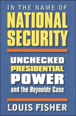 In the Name of National Security: Unchecked Presidential Power and the Reynolds Case