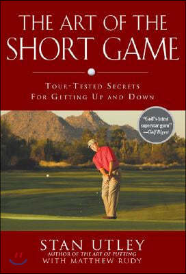 The Art of the Short Game: Tour-Tested Secrets for Getting Up and Down