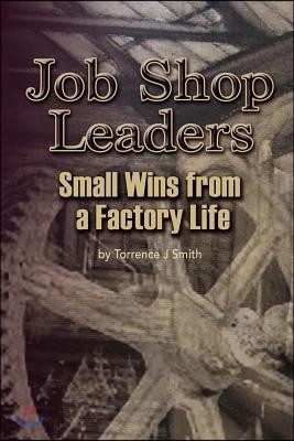 Job Shop Leaders: Small Wins From a Factory Life