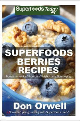 Superfoods Berries Recipes: Over 55 Quick & Easy Gluten Free Low Cholesterol Whole Foods Recipes full of Antioxidants & Phytochemicals
