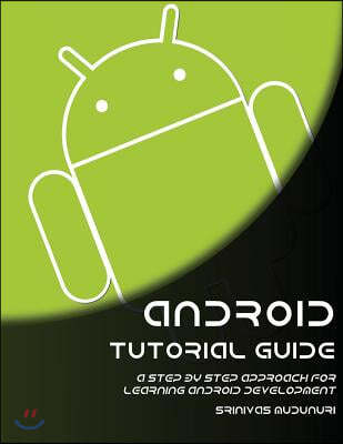 Android Tutorial Guide: A Step by Step Approach for Learning Android Development