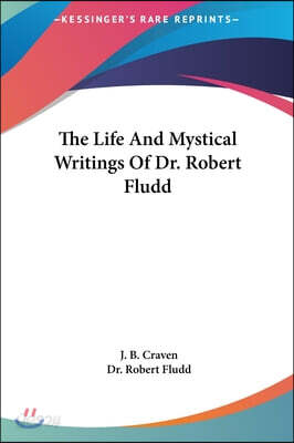 The Life And Mystical Writings Of Dr. Robert Fludd