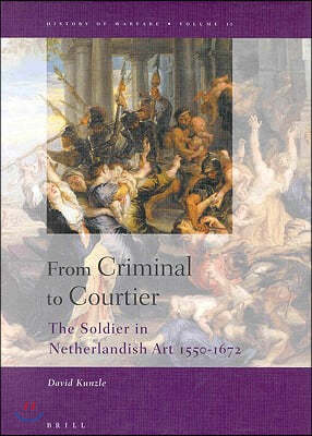 From Criminal to Courtier: The Soldier in Netherlandish Art 1550-1672