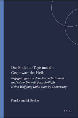 Das Ende Der Tage Und Die Gegenwart Des Heils: Begegnungen Mit Dem Neuen Testament Und Seiner Umwelt. Festschrift Fur Heinz-Wolfgang Kuhn Zum 65. Gebu