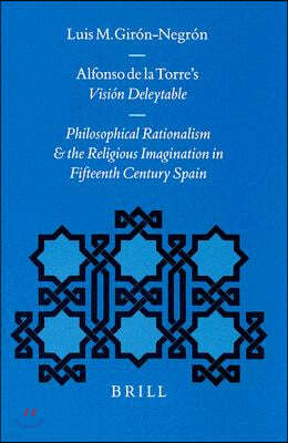 Alfonso de la Torre's Vision Deleytable: Philosophical Rationalism and the Religious Imagination in 15th Century Spain