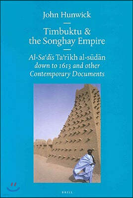 Timbuktu and the Songhay Empire: Al-Sa'd?'s Ta'r?kh Al-S?d?n Down to 1613 and Other Contemporary Documents