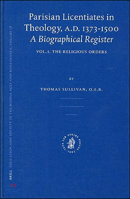 Parisian Licentiates in Theology, A.D. 1373-1500. a Biographical Register: Vol. I. the Religious Orders