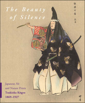 The Beauty of Silence: Japanese N? And Nature Prints by Tsukioka K?gyo (1869-1927)