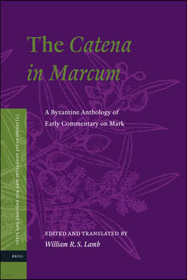 The Catena in Marcum: A Byzantine Anthology of Early Commentary on Mark