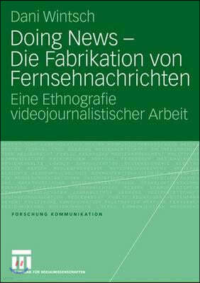 Doing News - Die Fabrikation Von Fernsehnachrichten: Eine Ethnografie Videojournalistischer Arbeit