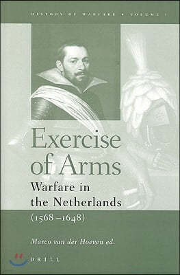 Exercise of Arms: Warfare in the Netherlands, 1568-1648