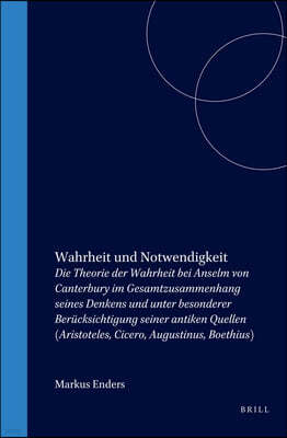 Wahrheit Und Notwendigkeit: Die Theorie Der Wahrheit Bei Anselm Von Canterbury Im Gesamtzusammenhang Seines Denkens Und Unter Besonderer Ber?cksic