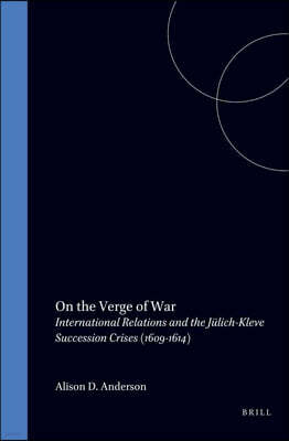 Brill Academic Pub On the Verge of War: International Relations and the Julich-Kleve Succession Crises (1609-1614)