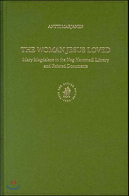 The Woman Jesus Loved: Mary Magdalene in the Nag Hammadi Library and Related Documents