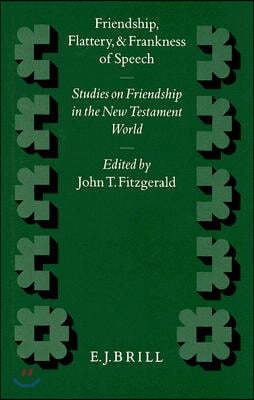 Friendship, Flattery, and Frankness of Speech: Studies on Friendship in the New Testament World