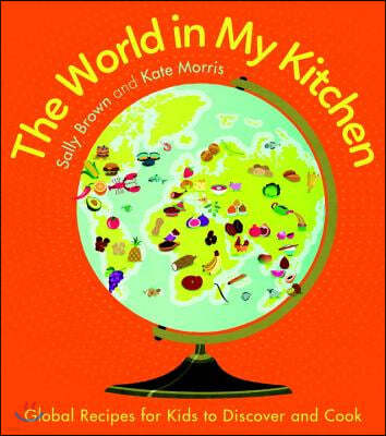 The World in My Kitchen: Global Recipes for Kids to Discover and Cook (from the Co-Devisers of Cbeebies' My World Kitchen)