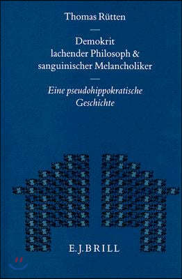 Demokrit - Lachender Philosoph Und Sanguinischer Melancholiker: Eine Pseudohippokratische Geschichte