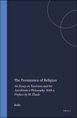 The Persistence of Religion: An Essay on Tantrism and Sri Aurobindo's Philosophy. with a Preface by M. Eliade