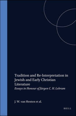Tradition and Re-Interpretation in Jewish and Early Christian Literature: Essays in Honour of Jurgen C.H. Lebram