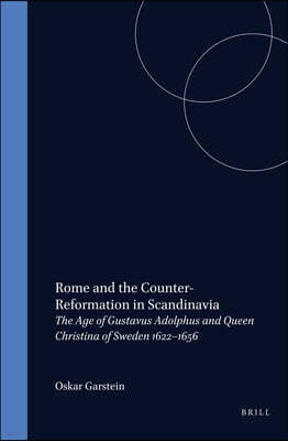 Rome and the Counter-Reformation in Scandinavia: The Age of Gustavus Adolphus and Queen Christina of Sweden, 1622-1656