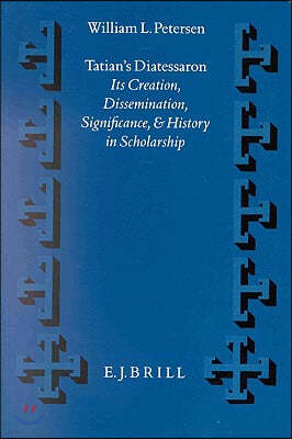 Tatian's Diatessaron: Its Creation, Dissemination, Significance, and History in Scholarship