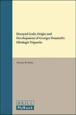 Decayed Gods: Origin and Development of Georges Dumezil's Ideologie Tripartie