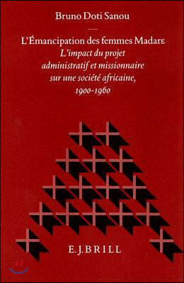 Emancipation Des Femmes Madar: L'Impact Du Projet Administratif Et Missionnaire Sur Une Societe Africaine (1900-1960)