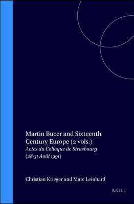 Martin Bucer and Sixteenth Century Europe (2 Vols.): Actes Du Colloque de Strasbourg (28-31 Ao?t 1991)