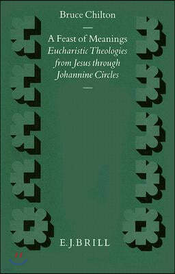 A Feast of Meanings: Eucharistic Theologies from Jesus Through Johannine Circles
