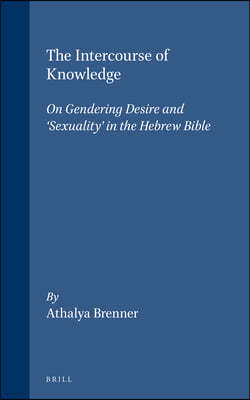 The Intercourse of Knowledge: On Gendering Desire and 'Sexuality' in the Hebrew Bible