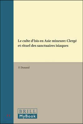 Le Culte d'Isis En Asie Mineure: Clerge Et Rituel Des Sanctuaires Isiaques