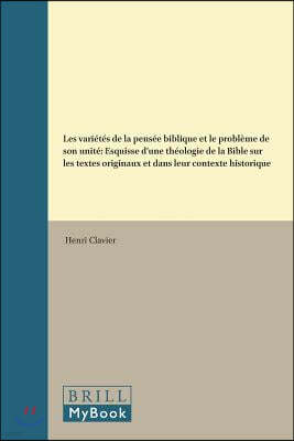 Les Vari?t?s de la Pens?e Biblique Et Le Probl?me de Son Unit?: Esquisse d'Une Th?ologie de la Bible Sur Les Textes Originaux Et Dans Leur Contexte Hi