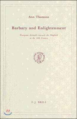 Barbary and Enlightenment: European Attitudes Towards the Maghreb in the 18th Century