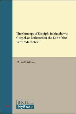 The Concept of Disciple in Matthew's Gospel, as Reflected in the Use of the Term "Mathetes"