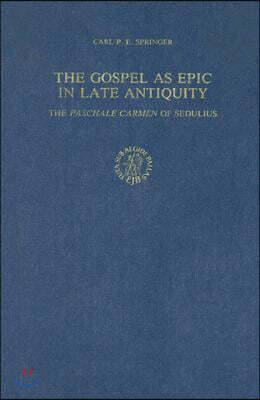 The Gospel as Epic in Late Antiquity: The Paschale Carmen of Sedulius