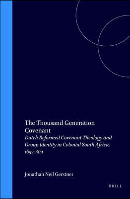 The Thousand Generation Covenant: Dutch Reformed Covenant Theology and Group Identity in Colonial South Africa, 1652-1814