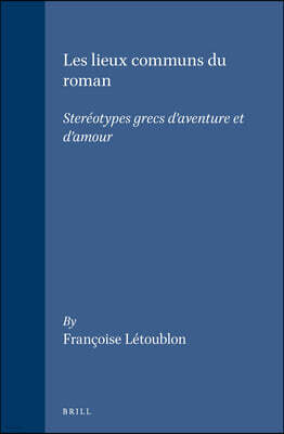 Brill Academic Pub Les Lieux Communs Du Roman: Stereotypes Grecs d'Aventure Et d'Amour