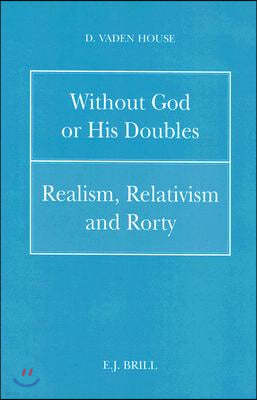 Without God or His Doubles: Realism, Relativism and Rorty