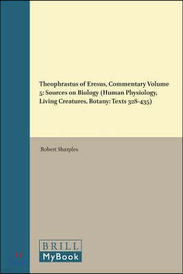 Theophrastus of Eresus, Commentary Volume 5: Sources on Biology (Human Physiology, Living Creatures, Botany: Texts 328-435)