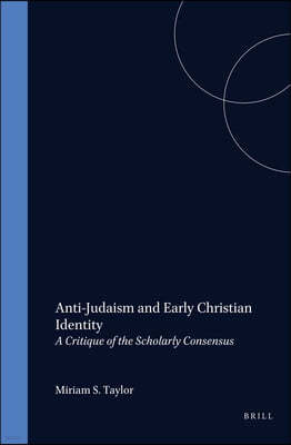 Anti-Judaism and Early Christian Identity: A Critique of the Scholarly Consensus