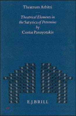 Theatrum Arbitri: Theatrical Elements in the Satyrica of Petronius