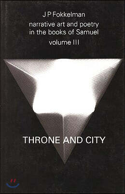 Narrative Art and Poetry in the Books of Samuel: A Full Interpretation Based on Stylistic and Structural Analysis, Volume III. Throne and City (II Sam