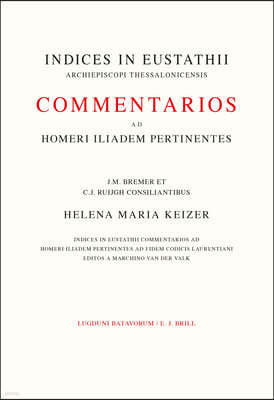 Indices in Eustathii Commentarios AD Homeri Iliadem Pertinentes AD Fidem Codicis Laurentiani Editos a M. Van Der Valk: J.M. Bremer Et C.J. Ruijgh Cons