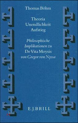 Theoria - Unendlichkeit - Aufstieg: Philosophische Implikationen Zu de Vita Moysis Von Gregor Von Nyssa