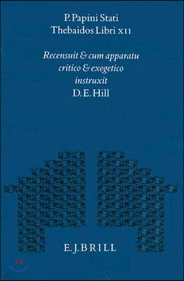 P. Papini Stati Thebaidos Libri XII: Recensuit Et Cum Apparatu Critico Et Exegetico Instruxit D.E. Hill