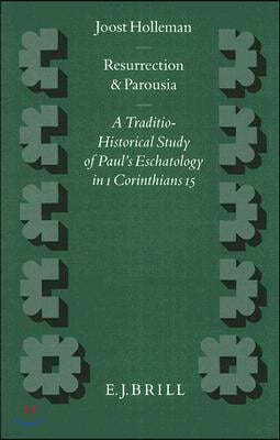 Resurrection and Parousia: A Traditio-Historical Study of Paul's Eschatology in 1 Corinthians 15