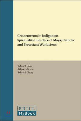Crosscurrents in Indigenous Spirituality: Interface of Maya, Catholic and Protestant Worldviews