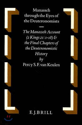 Manasseh Through the Eyes of the Deuteronomists: The Manasseh Account (2 Kings 21:1-18) and the Final Chapters of the Deuteronomistic History