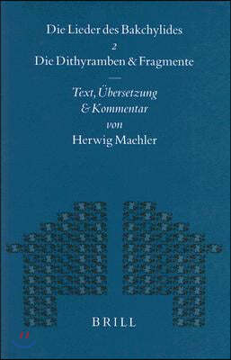 Die Lieder Des Bakchylides, Zweiter Teil: Die Dithyramben Und Fragmente. Text, Ubersetzung Und Kommentar