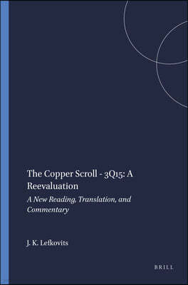 The Copper Scroll - 3q15: A Reevaluation: A New Reading, Translation, and Commentary